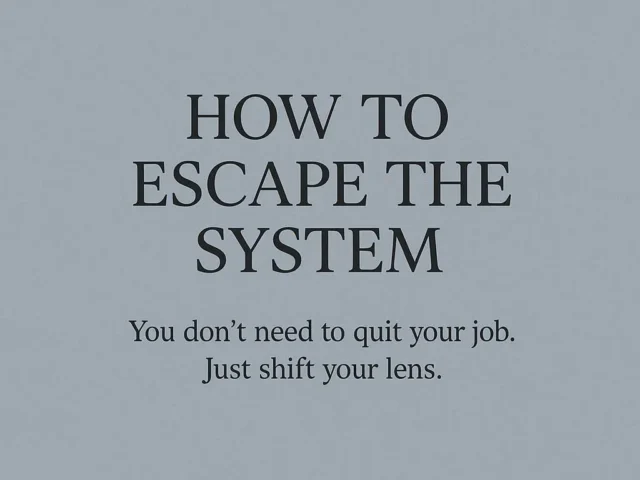 How to Escape the System Without Running Away From Life